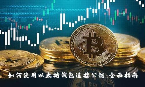 如何使用以太坊钱包连接公链:全面指南