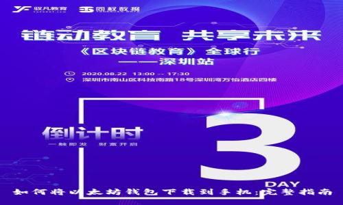 如何将以太坊钱包下载到手机:完整指南