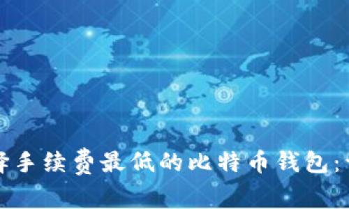 如何选择手续费最低的比特币钱包:详尽指南