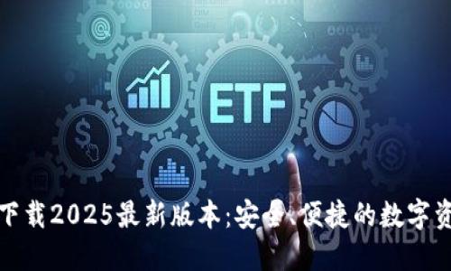 TP钱包官方下载2025最新版本:安全、便捷的数字资产管理工具