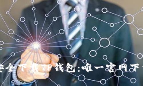 如何安全下载TP钱包:唯一官网下载指南