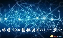 如何在TP钱包中将TRX转换为ETH:一步一步的完整指