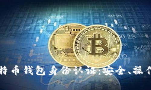 全面解析比特币钱包身份认证:安全、操作与最佳实践