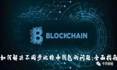 如何解决不同步比特币钱包的问题:全面指南