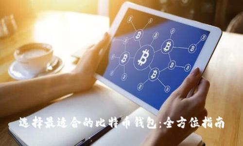 选择最适合的比特币钱包:全方位指南