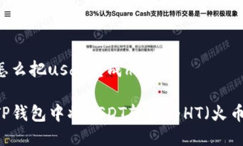 tp钱包怎么把usdt转成ht
如何在TP钱包中将USDT转换为HT(火币Token)