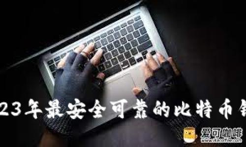 优质2023年最安全可靠的比特币钱包推荐