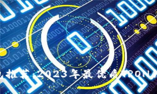 b的优质
TRX链钱包推荐:2023年最优质TRON钱包全解析