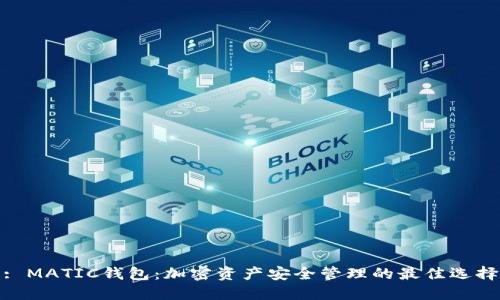 : MATIC钱包:加密资产安全管理的最佳选择