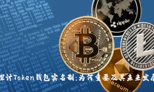 探讨Token钱包实名制:为何重要及其未来发展