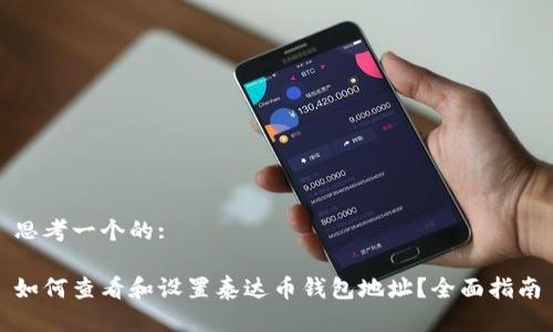 思考一个的:
如何查看和设置泰达币钱包地址?全面指南