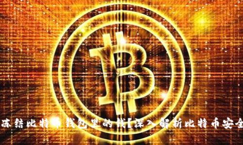 ## 能不能冻结比特币钱包里的钱?深入解析比特币安全与冻结机制