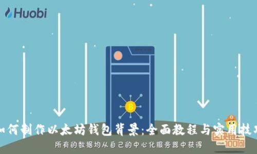 如何制作以太坊钱包背景:全面教程与实用技巧