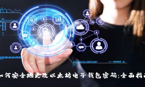 如何安全地更改以太坊电子钱包密码：全面指南