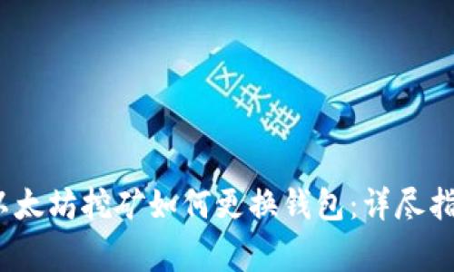 思考一个的，放进以太坊挖矿如何更换钱包：详尽指南与常见问题解答