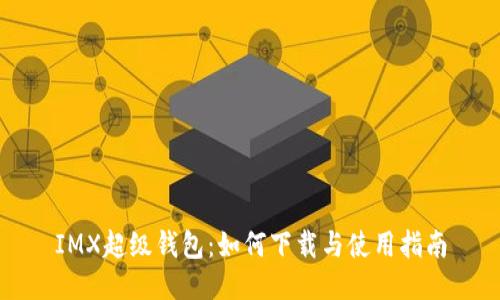 IMX超级钱包:如何下载与使用指南