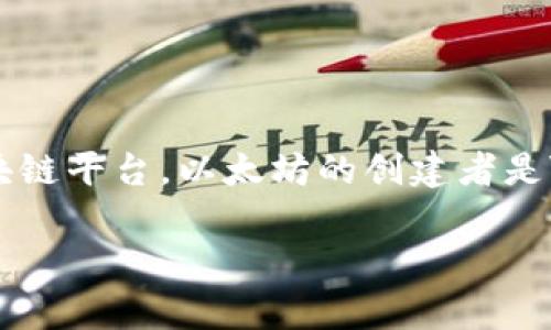 以太坊（Ethereum）不是属于某个国家的钱包，而是一种全球性的去中心化数字货币和区块链平台。以太坊的创建者是Vitalik Buterin，他在2015年推出了该平台。以下是关于以太坊及其相关问题的详细介绍。

以太坊——全球化的区块链与数字货币