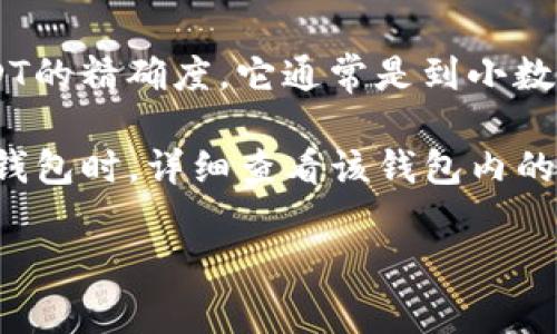 小狐狸钱包（Fox Wallet）通常用于管理加密货币，包括USDT（Tether）。关于USDT的精确度，它通常是到小数点后6位。例如，1 USDT可以表示为1.000000，其他金额也会以类似的方式呈现。

然而，不同的钱包可能会在显示和处理精度上有所不同，因此建议您使用小狐狸钱包时，详细查看该钱包内的相关说明或帮助文档，以确认其处理USDT时的具体精度要求。

如果有其他关于加密货币或小狐狸钱包的问题，请随时提出！