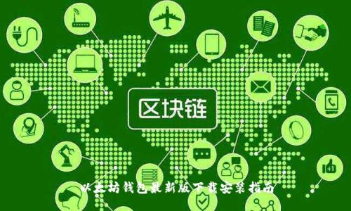 以太坊钱包最新版下载安装指南