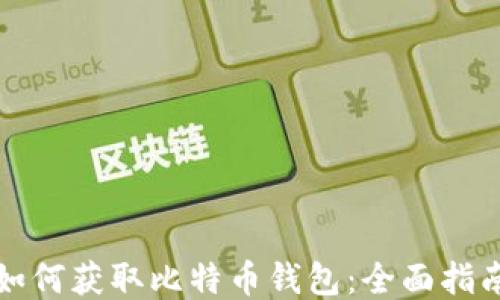 
如何获取比特币钱包：全面指南