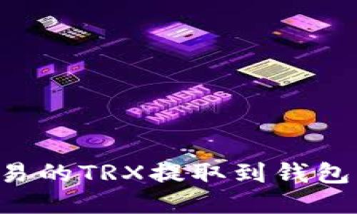 如何将欧易的TRX提取到钱包：逐步指南