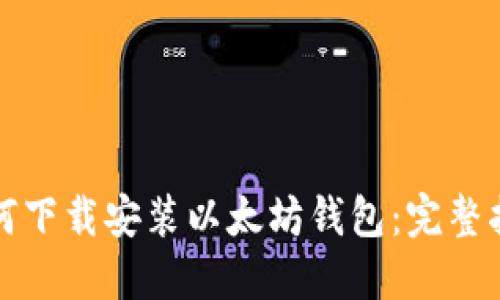 如何下载安装以太坊钱包：完整指南