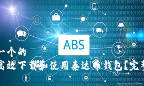 思考一个的  
如何高效下载和使用泰达币钱包？完整指南