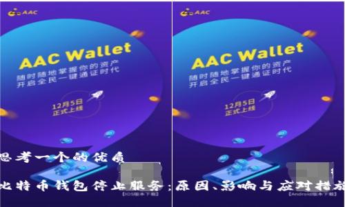 思考一个的优质

比特币钱包停止服务：原因、影响与应对措施