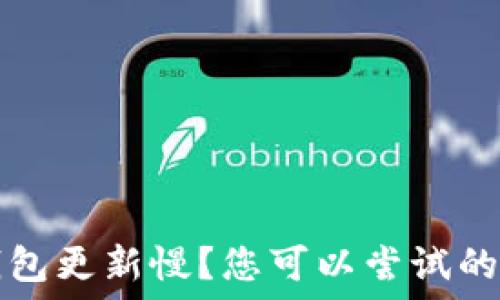   
比特币钱包更新慢？您可以尝试的加速方法