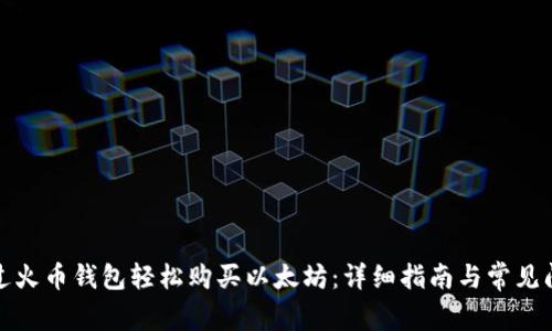 如何通过火币钱包轻松购买以太坊：详细指南与常见问题解答