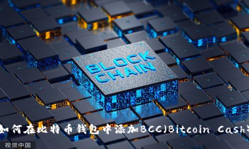 如何在比特币钱包中添加BCC（Bitcoin Cash）