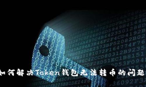 如何解决Token钱包无法转币的问题？