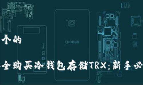 思考一个的

如何安全购买冷钱包存储TRX：新手必读指南