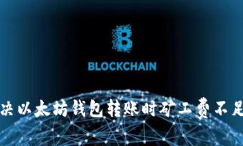 如何解决以太坊钱包转账时矿工费不足的问题