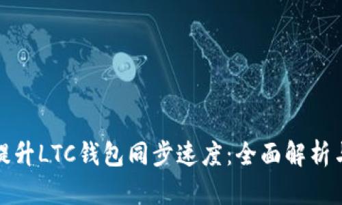 如何有效提升LTC钱包同步速度：全面解析与实用技巧