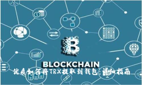 优质如何将TRX提取到钱包：详细指南