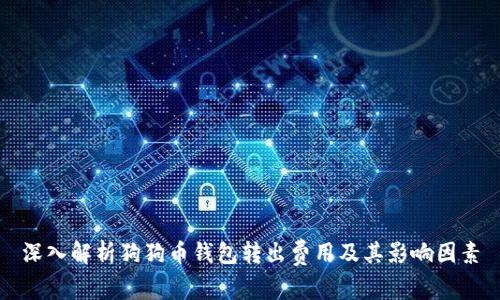 深入解析狗狗币钱包转出费用及其影响因素