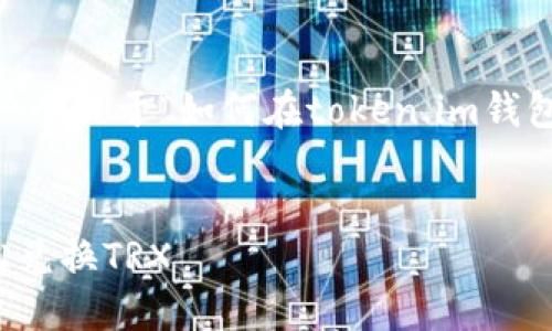 为了满足您的需求，以下是一个关于“如何在token.im钱包里兑换TRX”的和相关信息。


在Token.im钱包中如何轻松兑换TRX
