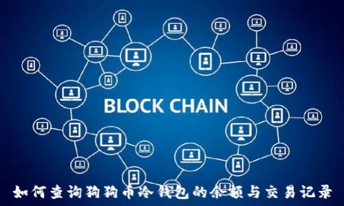  
如何查询狗狗币冷钱包的余额与交易记录