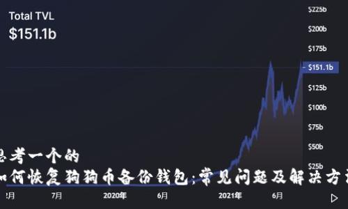 思考一个的  
如何恢复狗狗币备份钱包：常见问题及解决方法