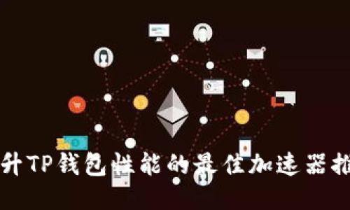 提升TP钱包性能的最佳加速器推荐