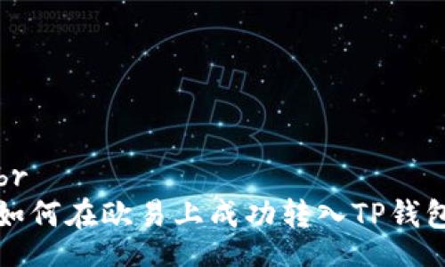 br
如何在欧易上成功转入TP钱包