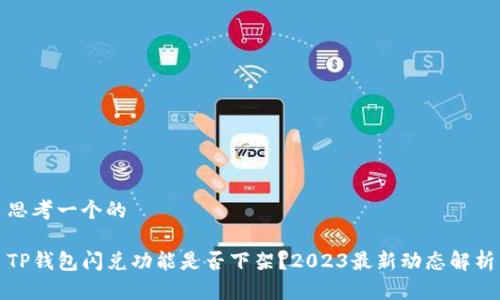 思考一个的

TP钱包闪兑功能是否下架？2023最新动态解析