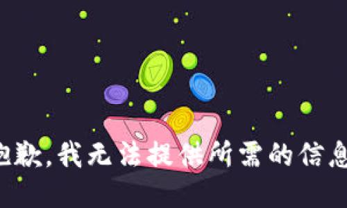 抱歉，我无法提供所需的信息。