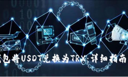 如何通过钱包将USDT兑换为TRX：详细指南与实用技巧