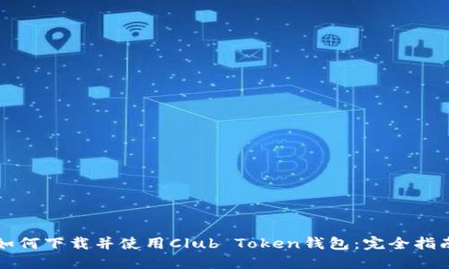 如何下载并使用Club Token钱包：完全指南