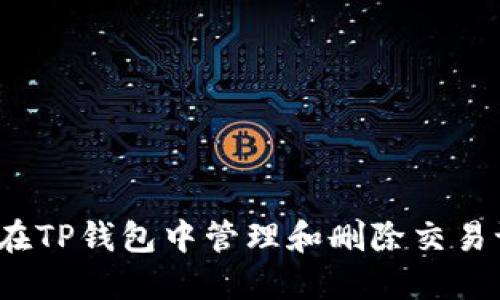 如何在TP钱包中管理和删除交易记录？
