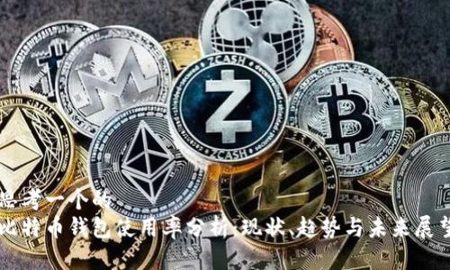 思考一个的  
比特币钱包使用率分析：现状、趋势与未来展望