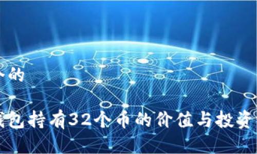 思考一个的

以太坊钱包持有32个币的价值与投资潜力分析