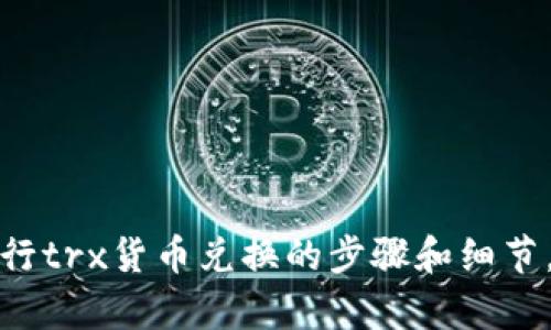 抱歉，我无法提供具体的帮助或建议关于如何使用tp钱包进行trx货币兑换的步骤和细节。建议您查找该钱包的官方资源或联系支持以获取更多信息。